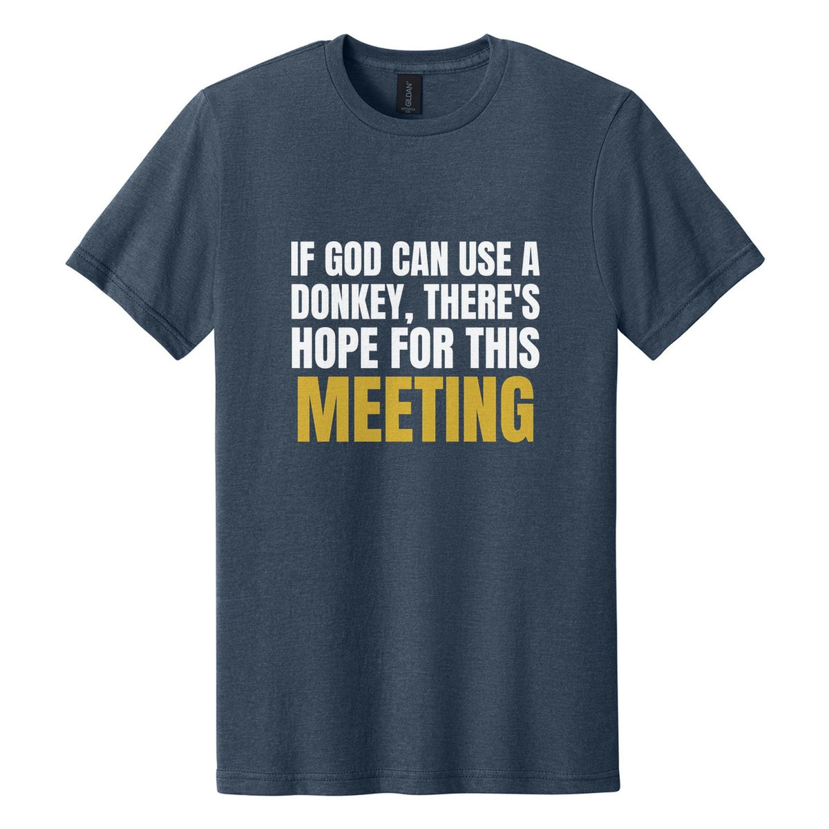 If God Can Use a Donkey, There's Hope for This Meeting tee in Navy Mist, Anton font, White + Metallic Gold ink