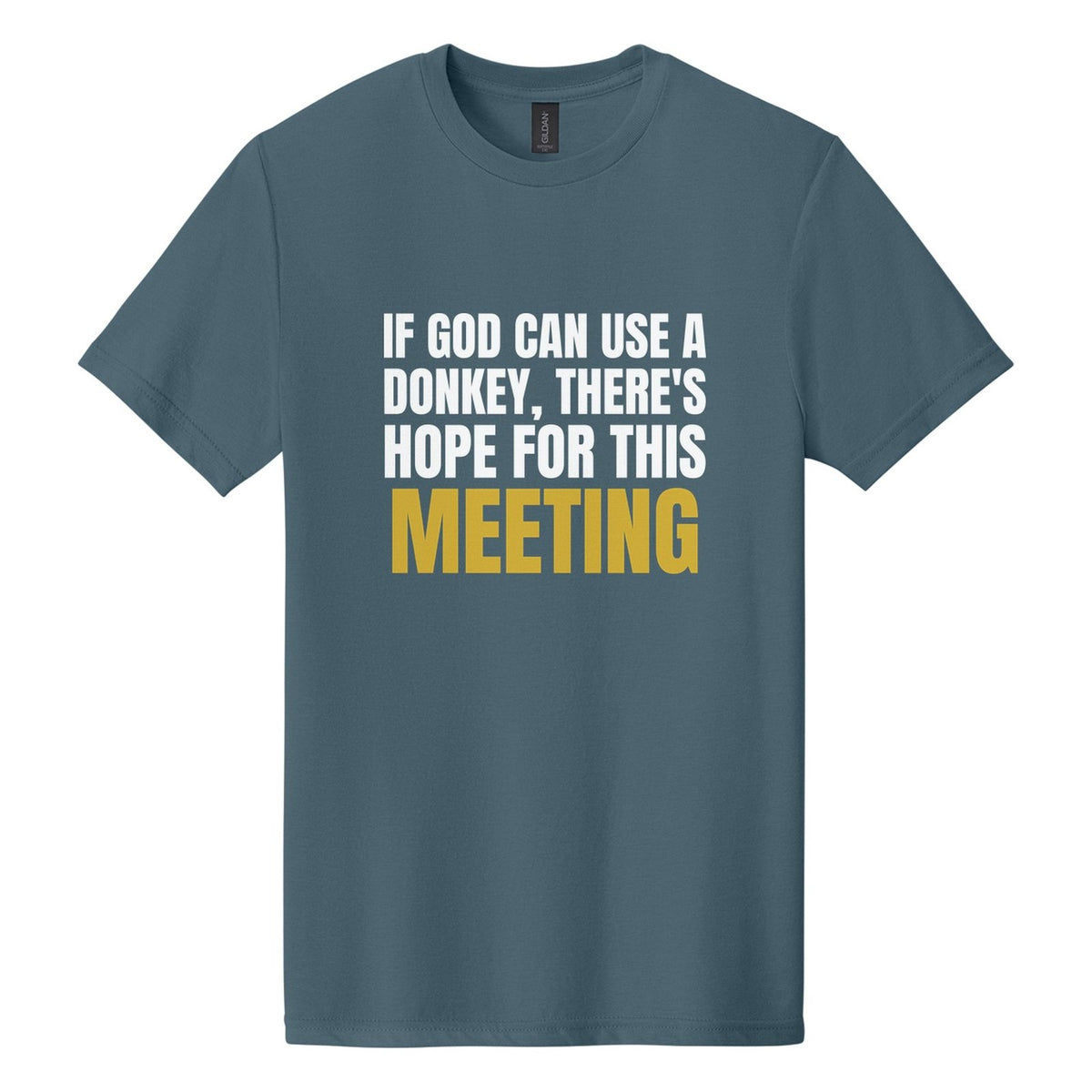 If God Can Use a Donkey, There's Hope for This Meeting tee in Steel Blue, Anton font, White + Metallic Gold ink