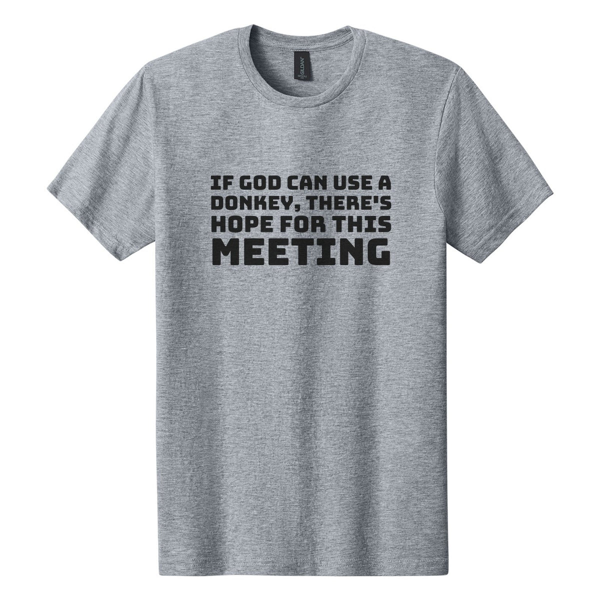 If God Can Use a Donkey, There's Hope for This Meeting tee in Ring Spun Sport Grey, Bungee font, Black ink