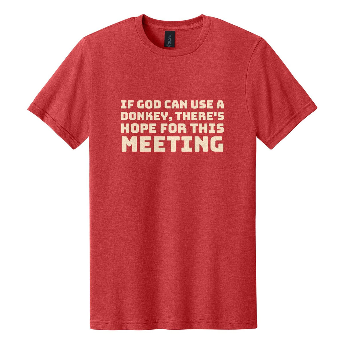 If God Can Use a Donkey, There's Hope for This Meeting tee in Red Mist, Bungee font, Cream ink