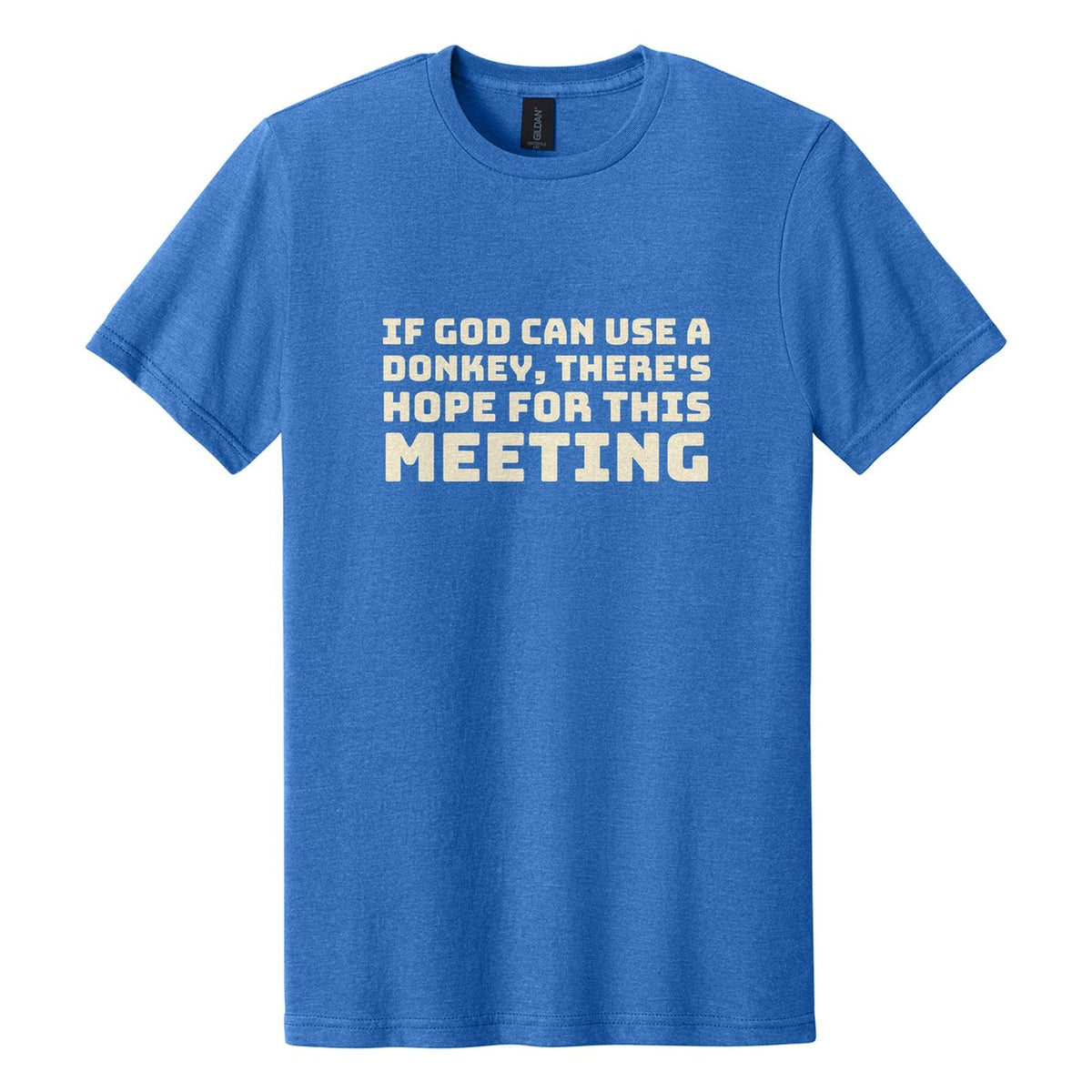 If God Can Use a Donkey, There's Hope for This Meeting tee in Royal Mist, Bungee font, Cream ink