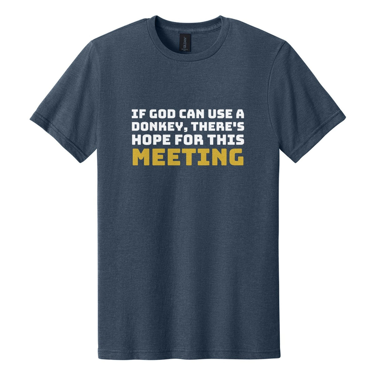 If God Can Use a Donkey, There's Hope for This Meeting tee in Navy Mist, Bungee font, White + Metallic Gold ink