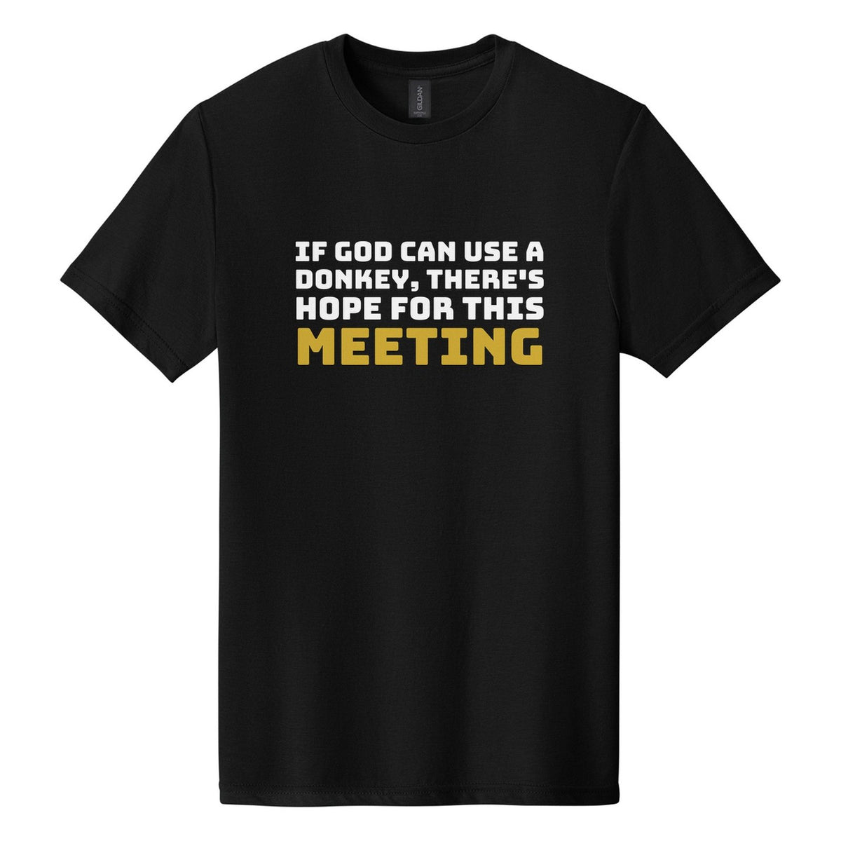 If God Can Use a Donkey, There's Hope for This Meeting tee in Pitch Black, Bungee font, White + Metallic Gold ink