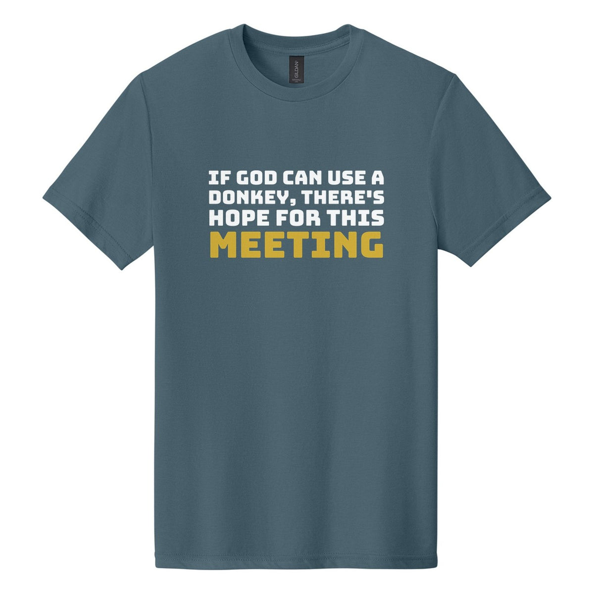 If God Can Use a Donkey, There's Hope for This Meeting tee in Steel Blue, Bungee font, White + Metallic Gold ink