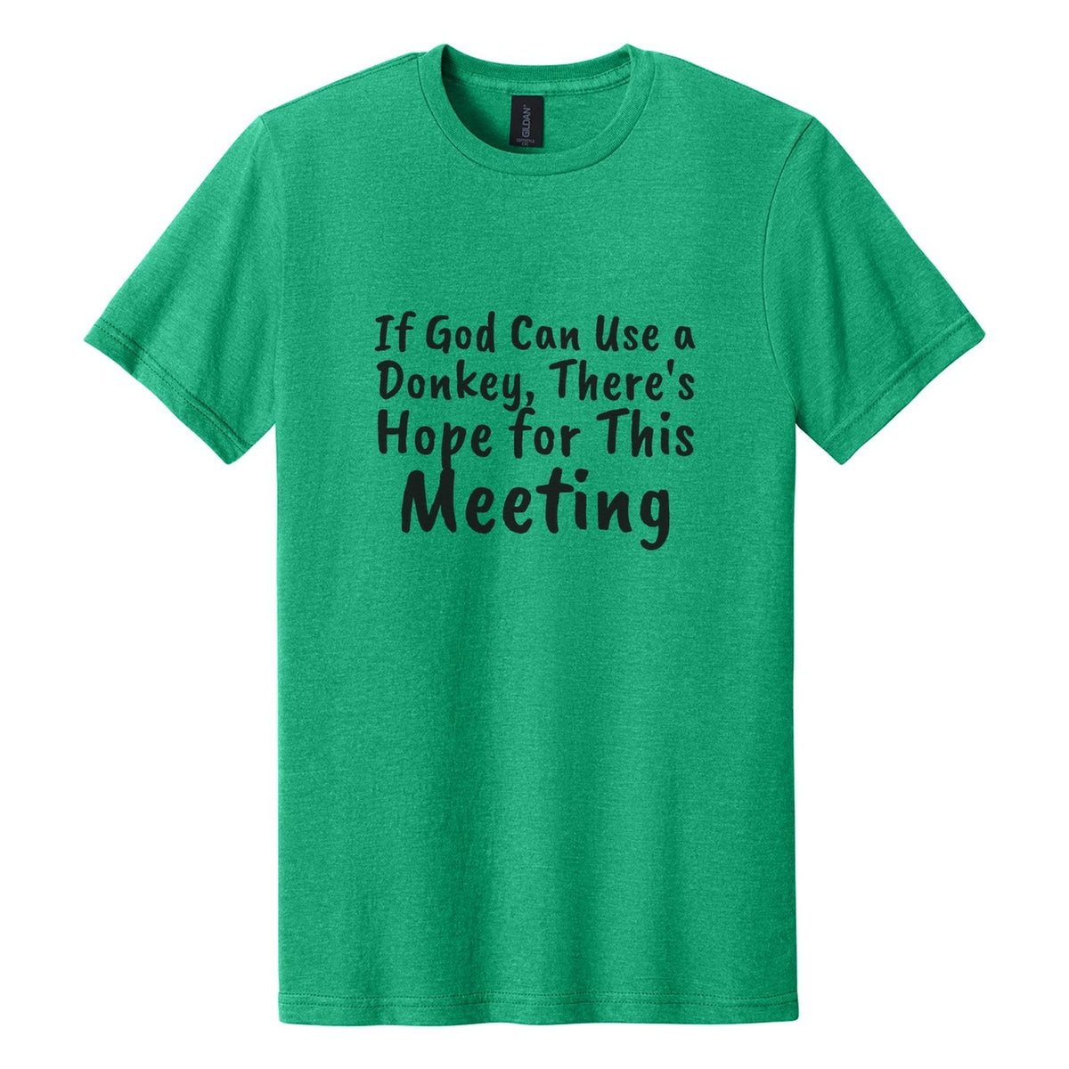 If God Can Use a Donkey, There's Hope for This Meeting tee in Kelly Mist, Caveat Brush font, Black ink