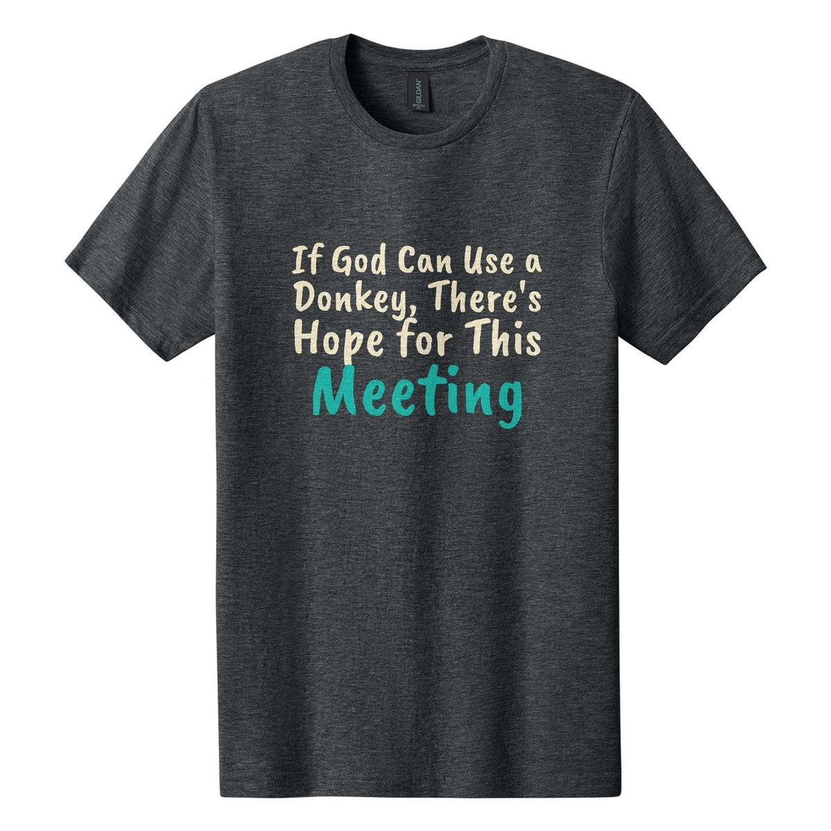 If God Can Use a Donkey, There's Hope for This Meeting tee in Dark Heather, Caveat Brush font, Cream + Teal ink