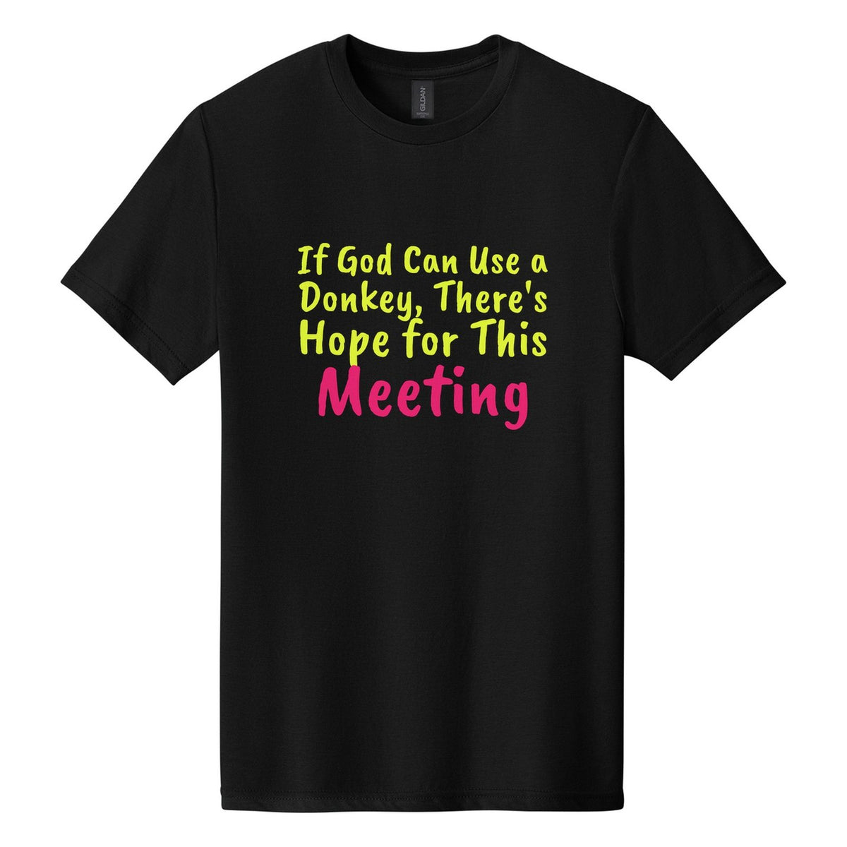 If God Can Use a Donkey, There's Hope for This Meeting tee in Pitch Black, Caveat Brush font, Neon Yellow + Hot Pink ink