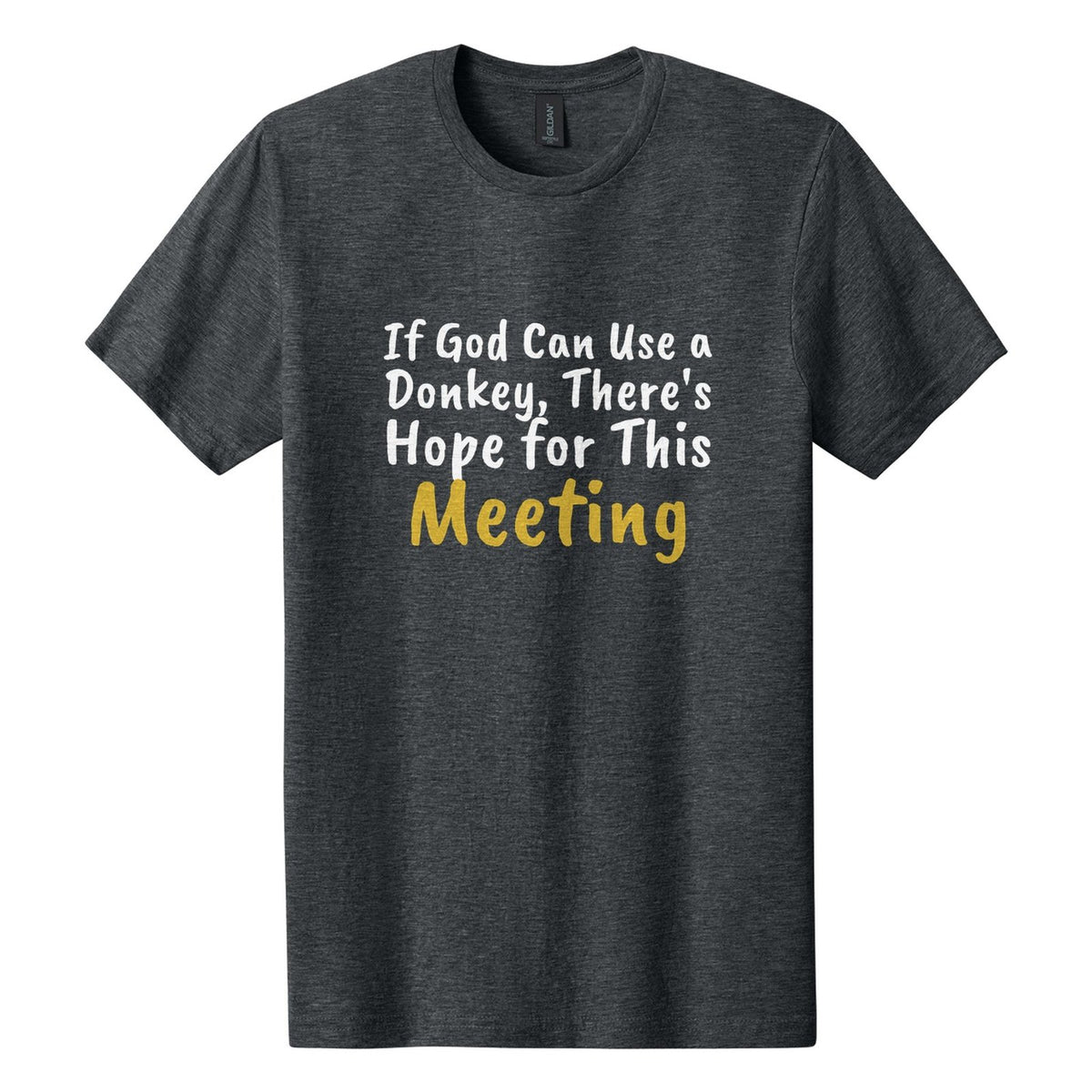 If God Can Use a Donkey, There's Hope for This Meeting tee in Dark Heather, Caveat Brush font, White + Metallic Gold ink