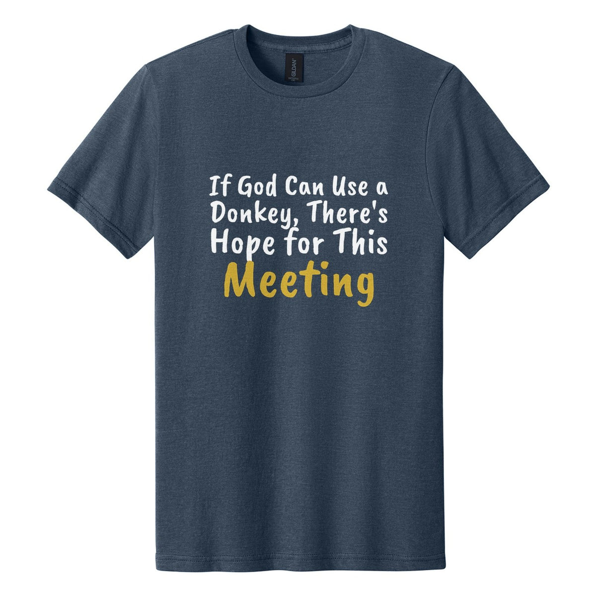 If God Can Use a Donkey, There's Hope for This Meeting tee in Navy Mist, Caveat Brush font, White + Metallic Gold ink