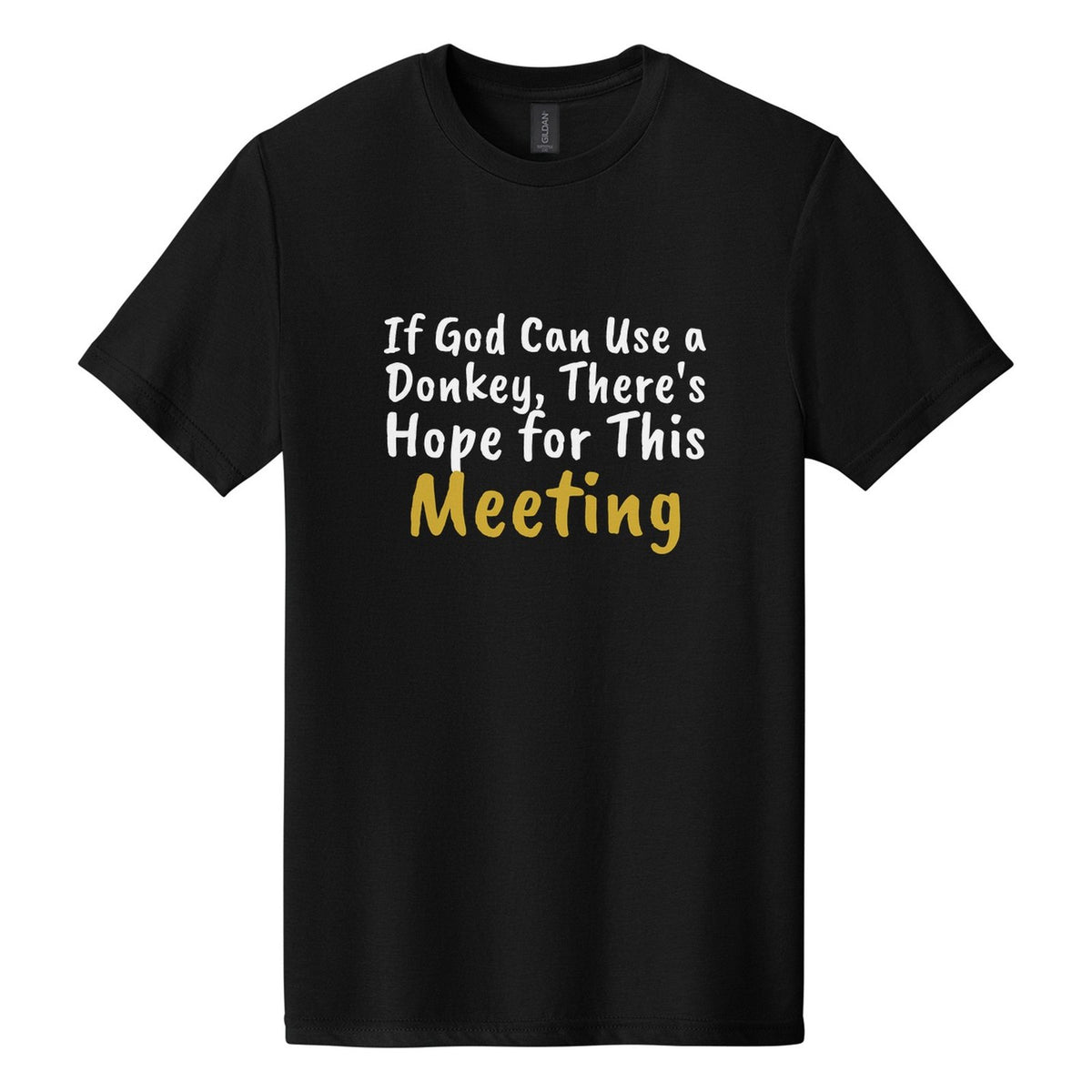 If God Can Use a Donkey, There's Hope for This Meeting tee in Pitch Black, Caveat Brush font, White + Metallic Gold ink