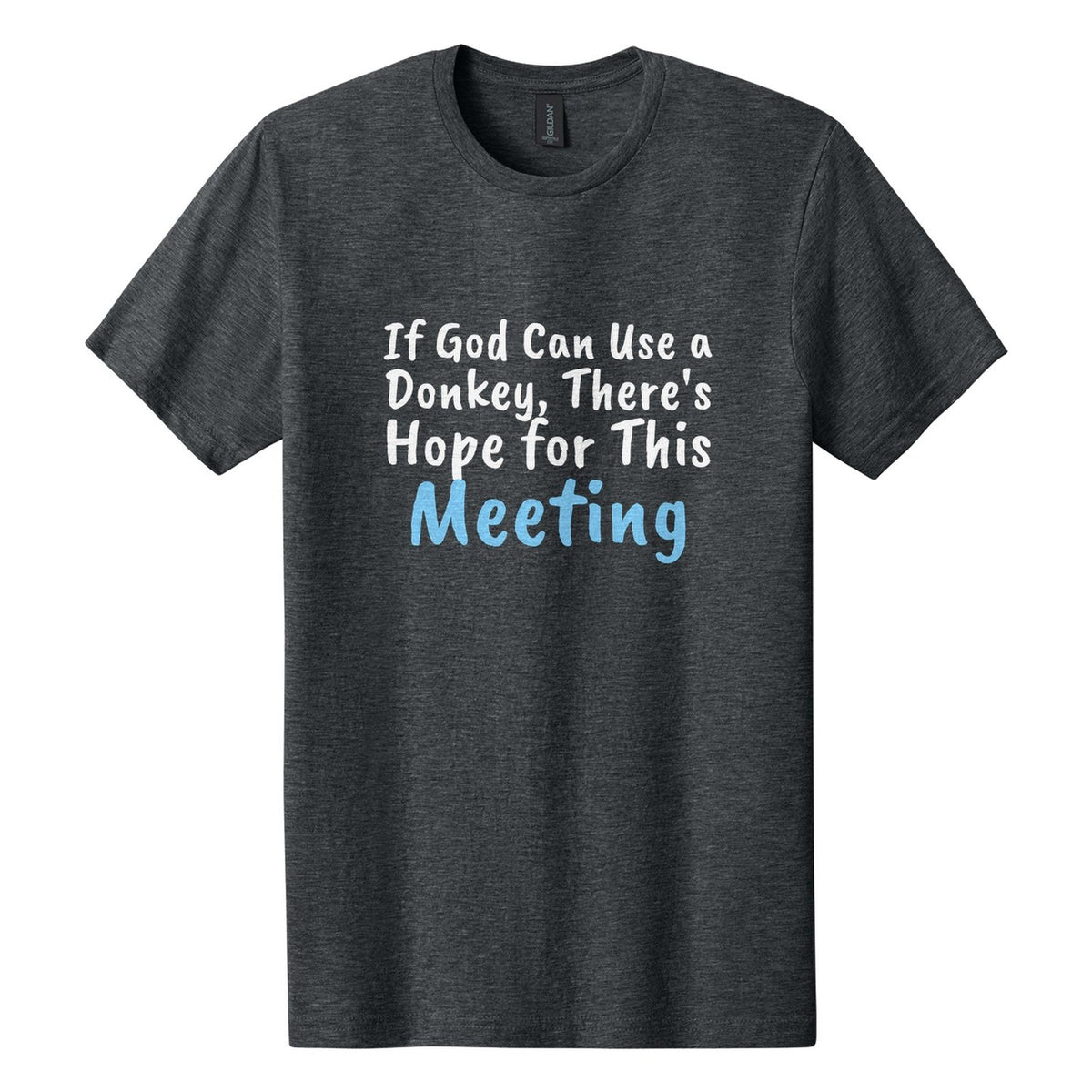 If God Can Use a Donkey, There's Hope for This Meeting tee in Dark Heather, Caveat Brush font, White + Sky Blue ink