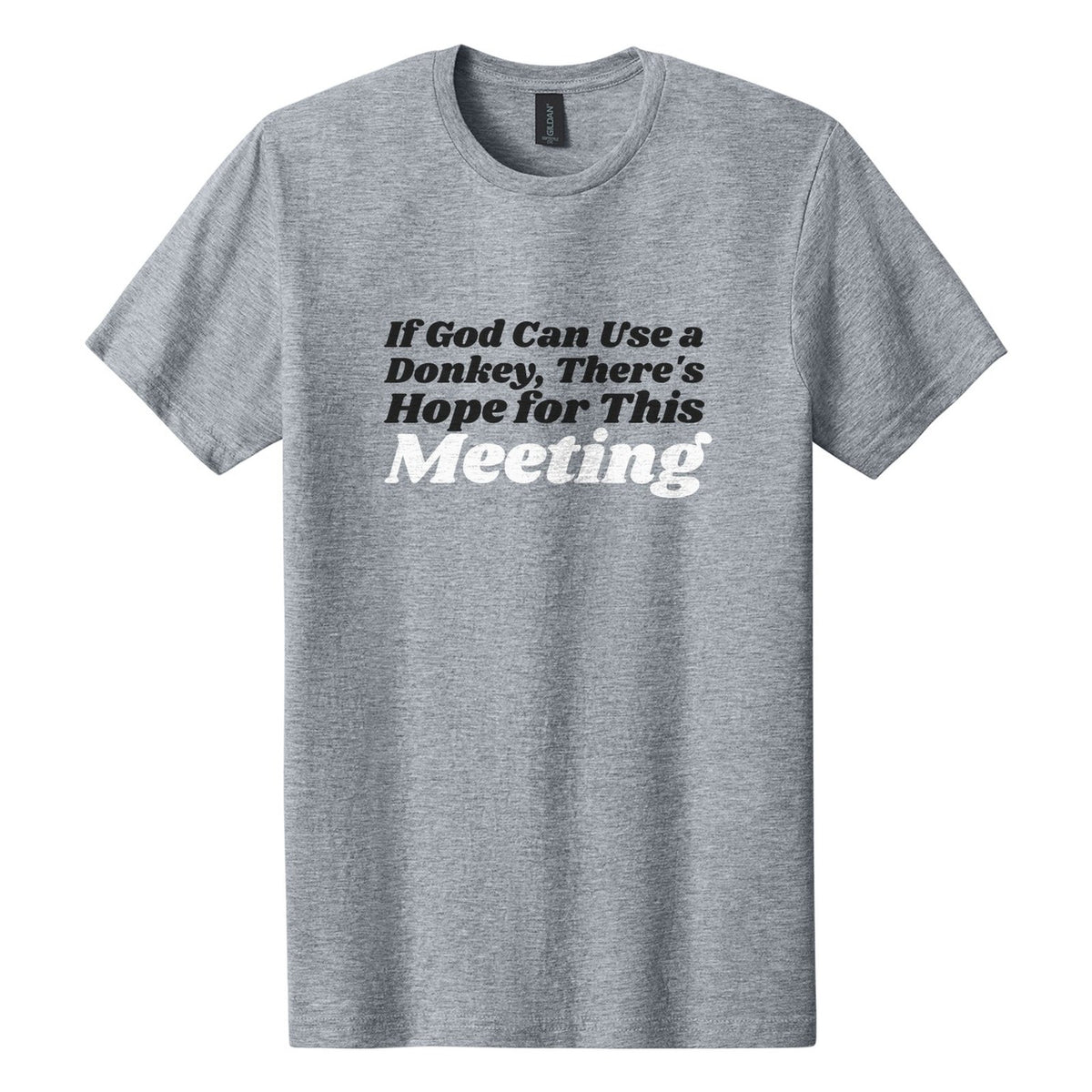 If God Can Use a Donkey, There's Hope for This Meeting tee in Ring Spun Sport Grey, Shrikhand font, Black + White ink