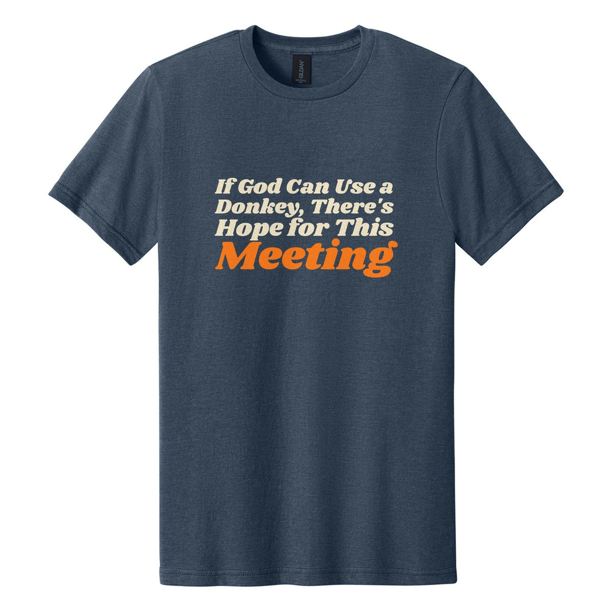 If God Can Use a Donkey, There's Hope for This Meeting tee in Navy Mist, Shrikhand font, Cream + Orange ink