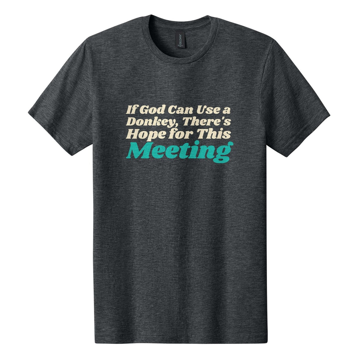 If God Can Use a Donkey, There's Hope for This Meeting tee in Dark Heather, Shrikhand font, Cream + Teal ink