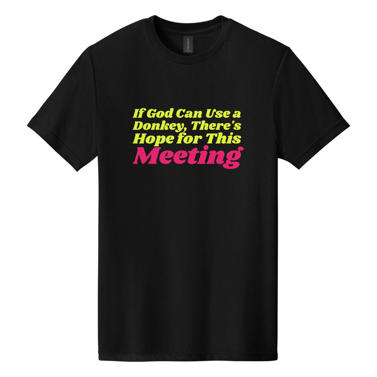 If God Can Use a Donkey, There's Hope for This Meeting tee in Pitch Black, Shrikhand font, Neon Yellow + Hot Pink ink