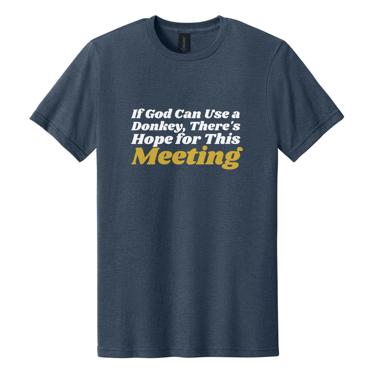 If God Can Use a Donkey, There's Hope for This Meeting tee in Navy Mist, Shrikhand font, White + Metallic Gold ink