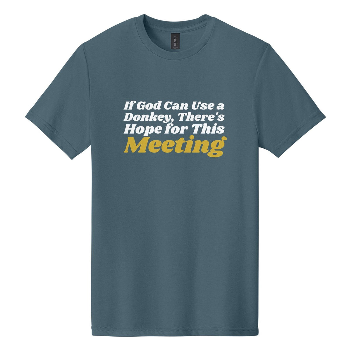 If God Can Use a Donkey, There's Hope for This Meeting tee in Steel Blue, Shrikhand font, White + Metallic Gold ink