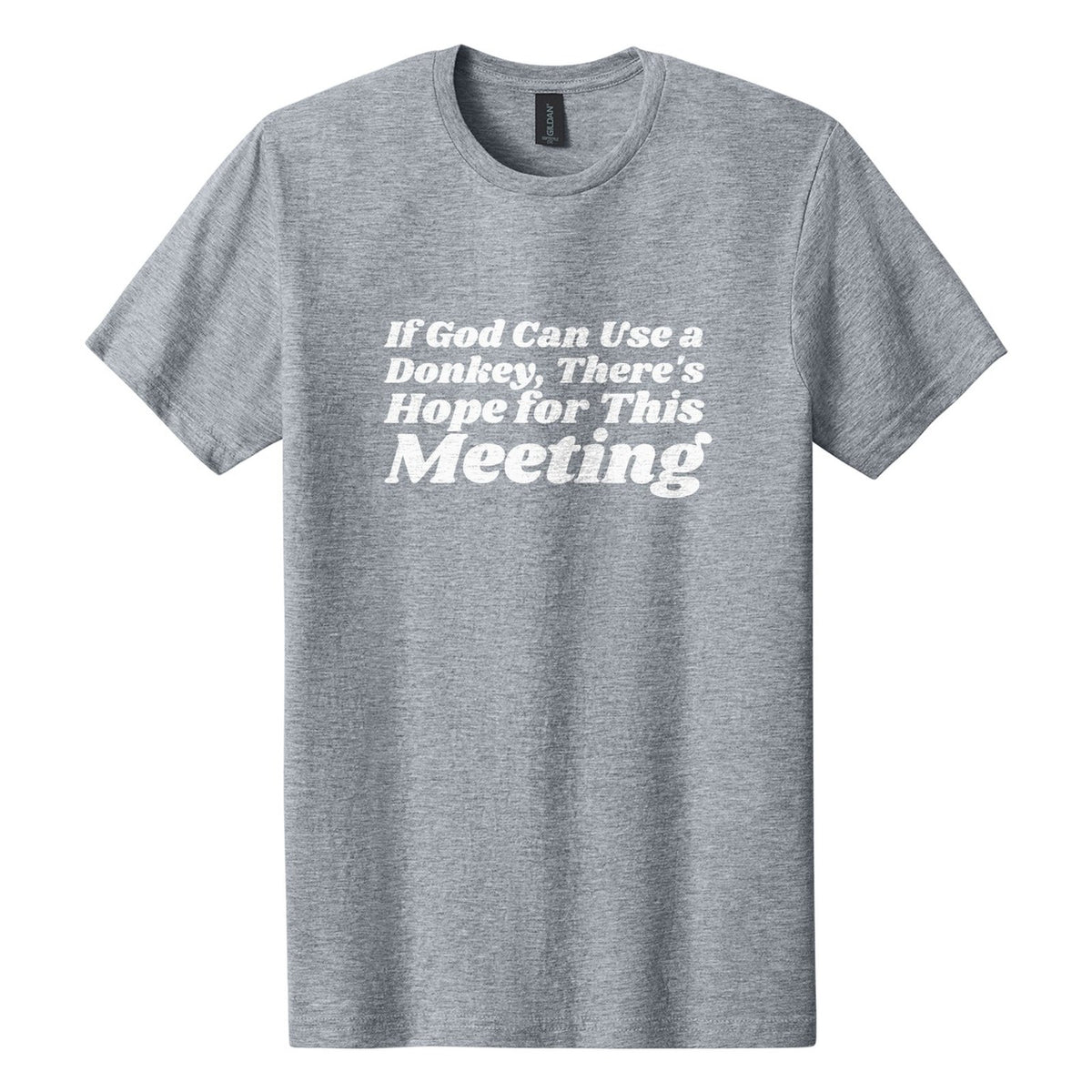 If God Can Use a Donkey, There's Hope for This Meeting tee in Ring Spun Sport Grey, Shrikhand font, White ink