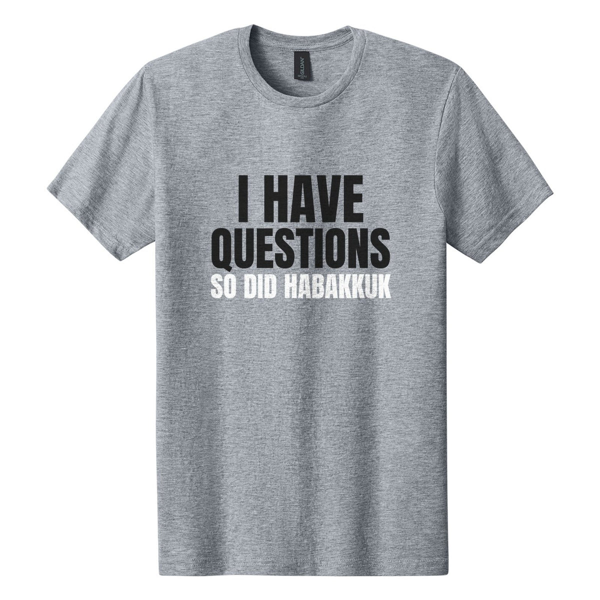 I Have Questions. So Did Habakkuk tee in Ring Spun Sport Grey, Anton font, Black + White ink