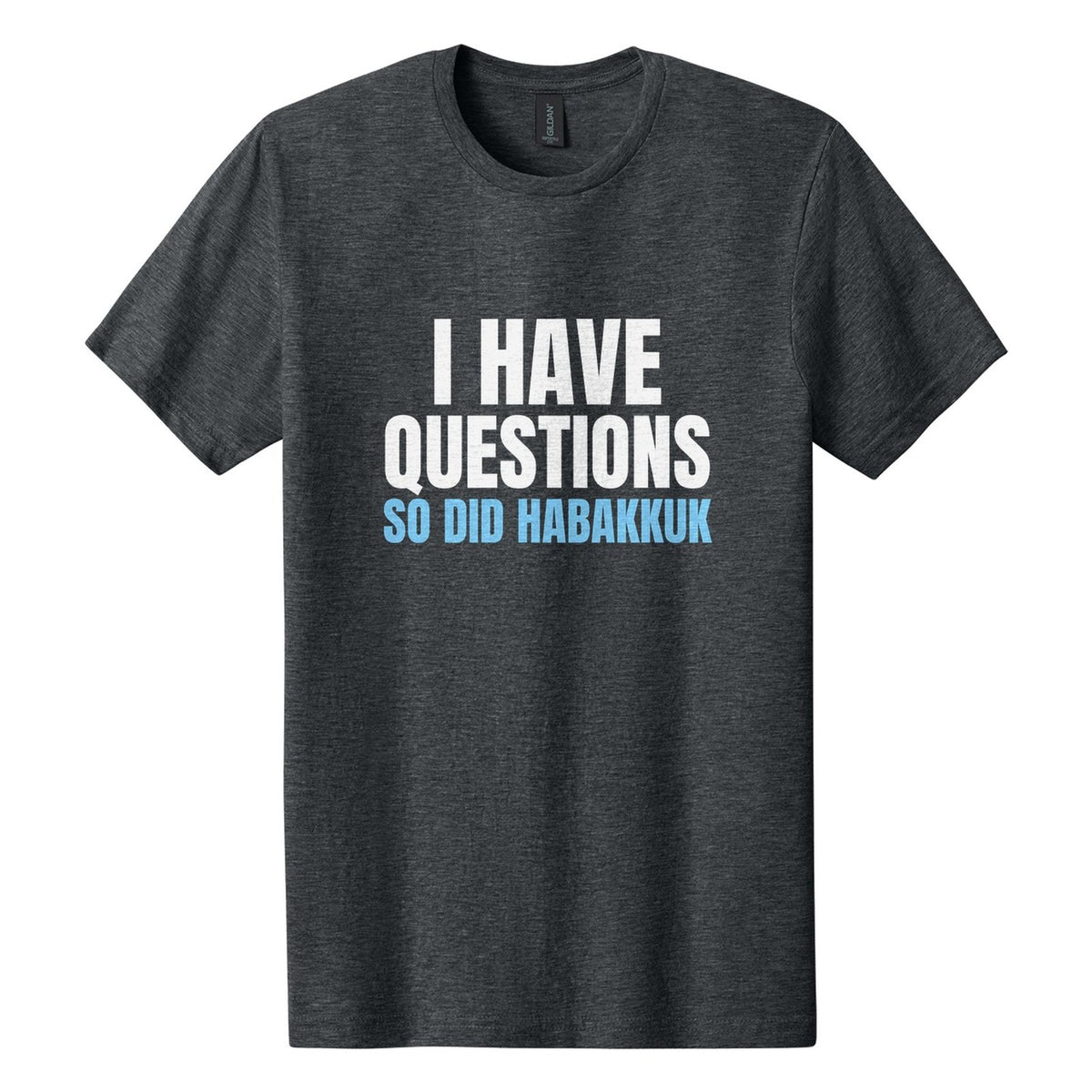 I Have Questions. So Did Habakkuk tee in Dark Heather, Anton font, White + Sky Blue ink