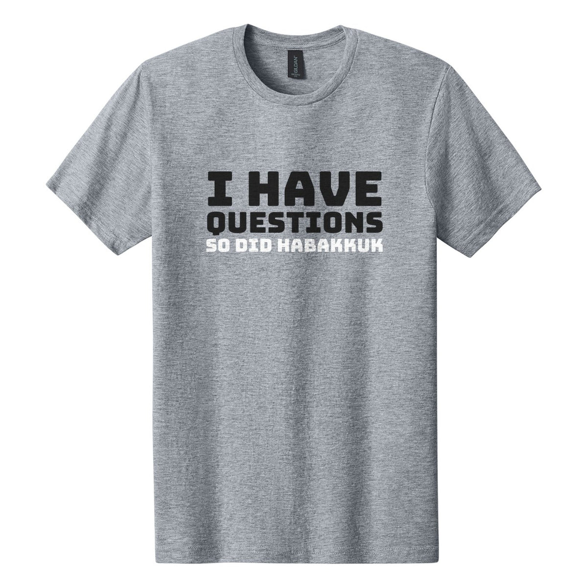 I Have Questions. So Did Habakkuk tee in Ring Spun Sport Grey, Bungee font, Black + White ink