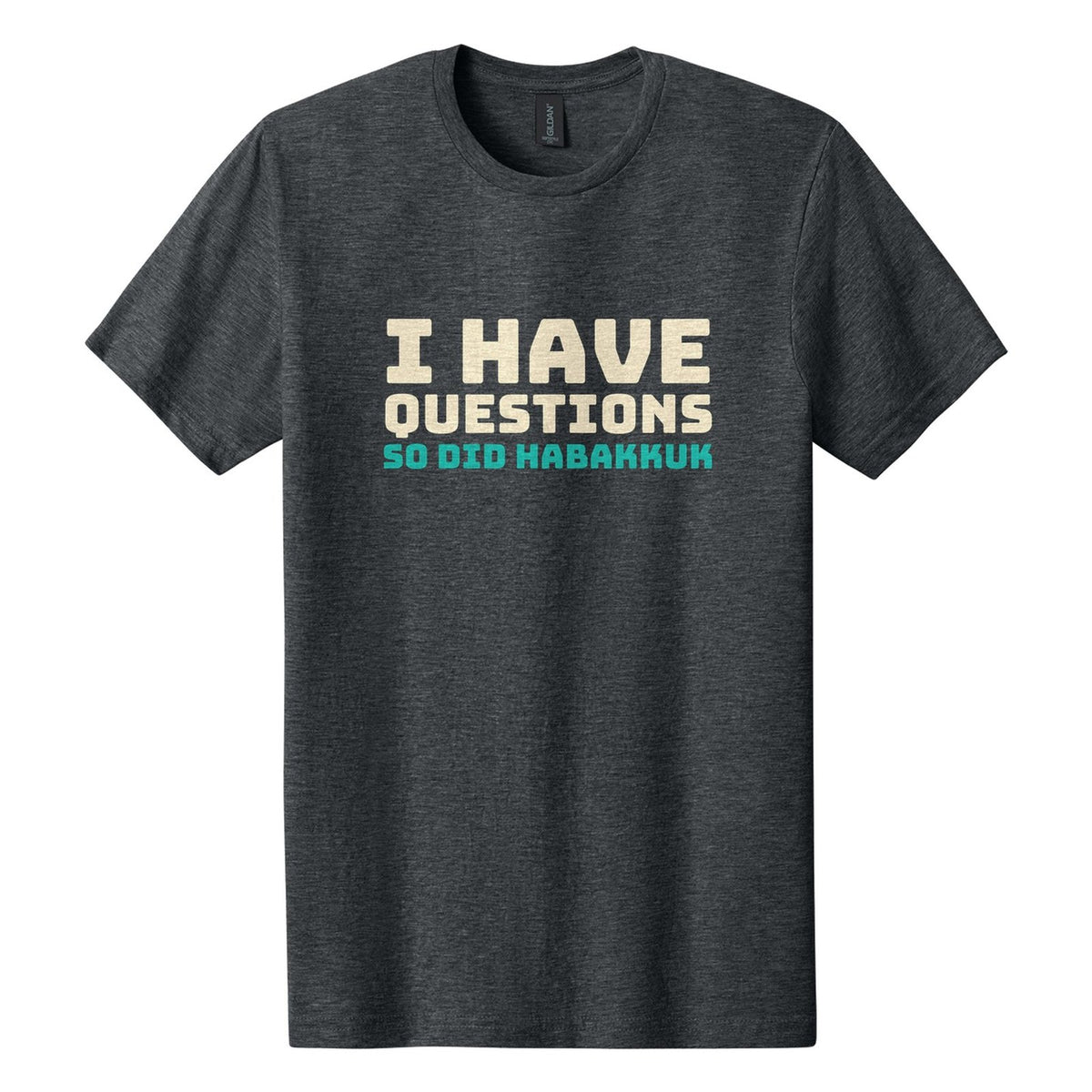 I Have Questions. So Did Habakkuk tee in Dark Heather, Bungee font, Cream + Teal ink