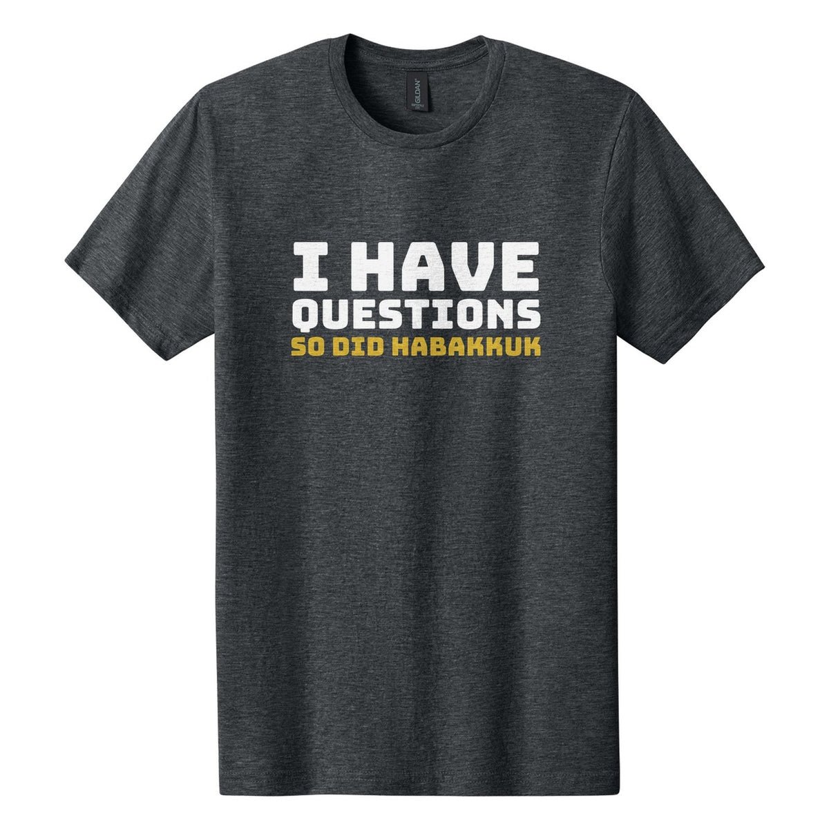 I Have Questions. So Did Habakkuk tee in Dark Heather, Bungee font, White + Metallic Gold ink