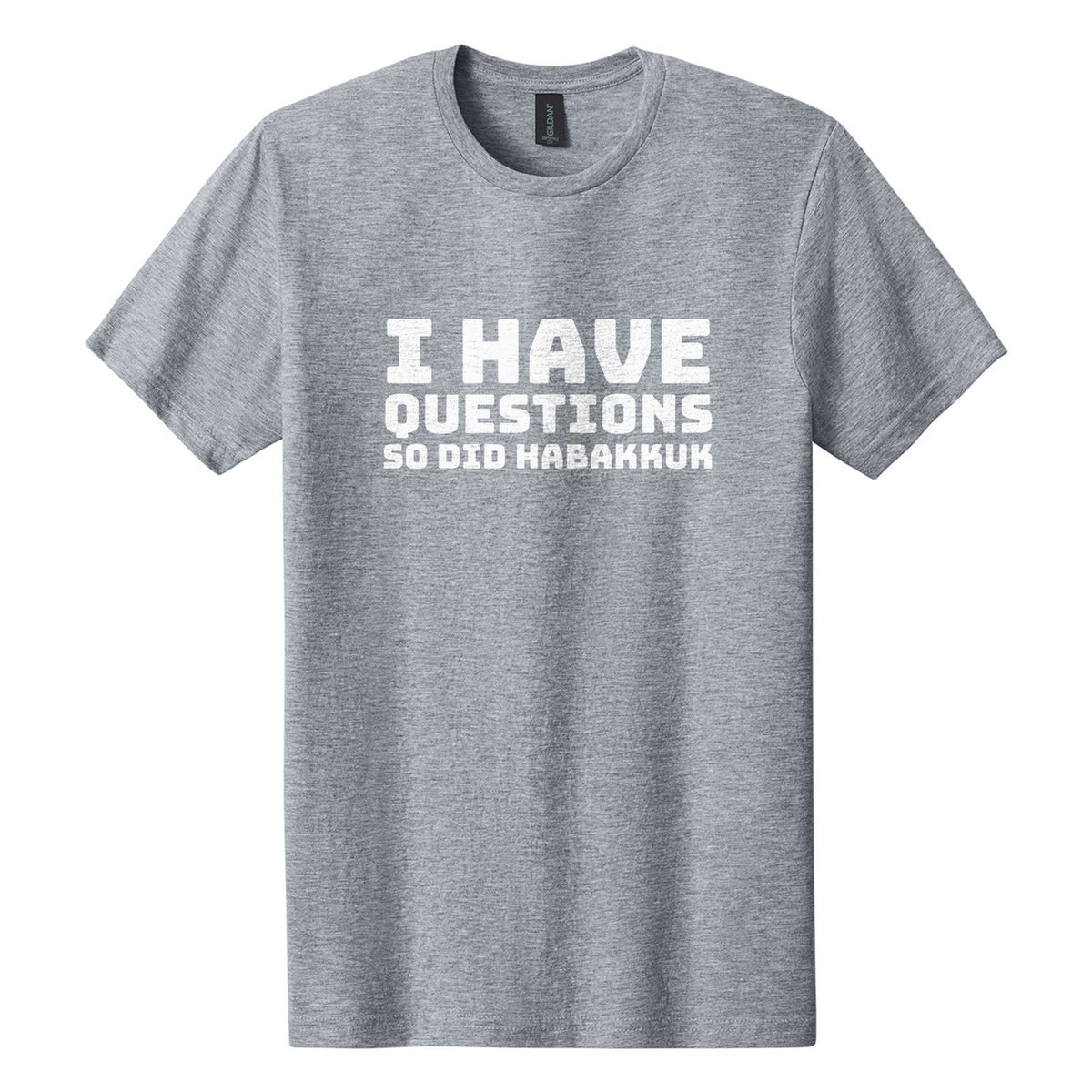 I Have Questions. So Did Habakkuk tee in Ring Spun Sport Grey, Bungee font, White ink