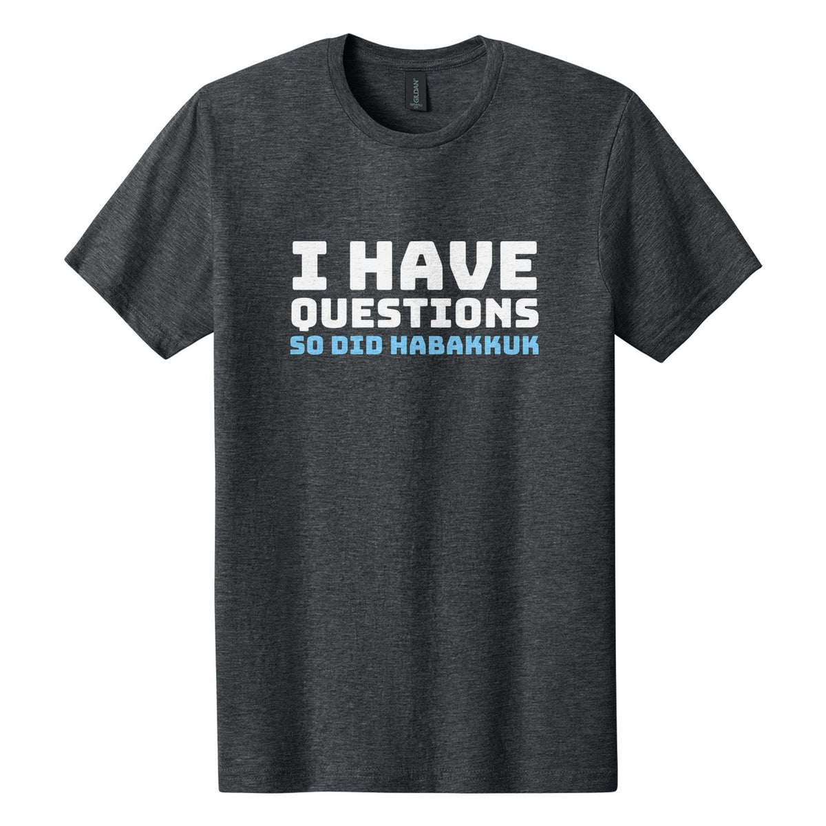 I Have Questions. So Did Habakkuk tee in Dark Heather, Bungee font, White + Sky Blue ink
