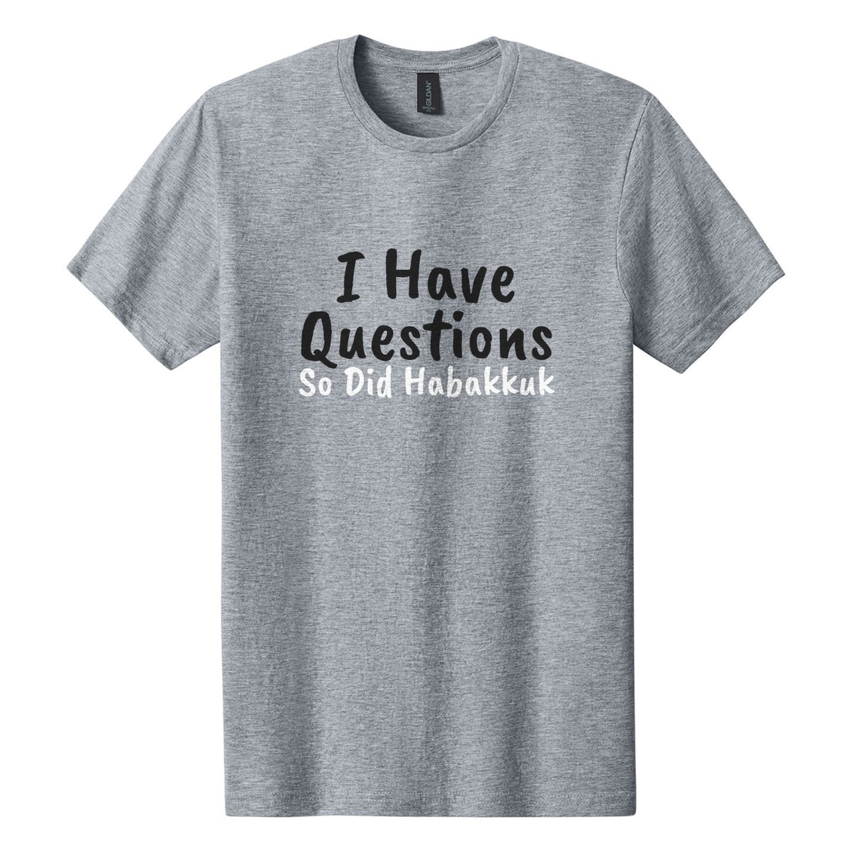 I Have Questions. So Did Habakkuk tee in Ring Spun Sport Grey, Caveat Brush font, Black + White ink