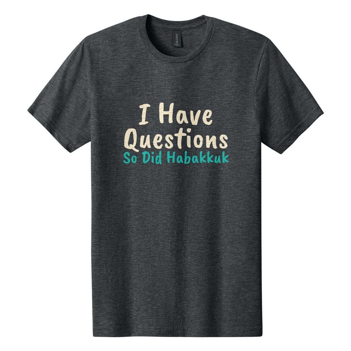 I Have Questions. So Did Habakkuk tee in Dark Heather, Caveat Brush font, Cream + Teal ink