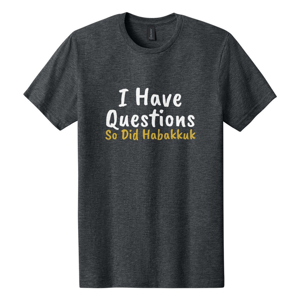 I Have Questions. So Did Habakkuk tee in Dark Heather, Caveat Brush font, White + Metallic Gold ink