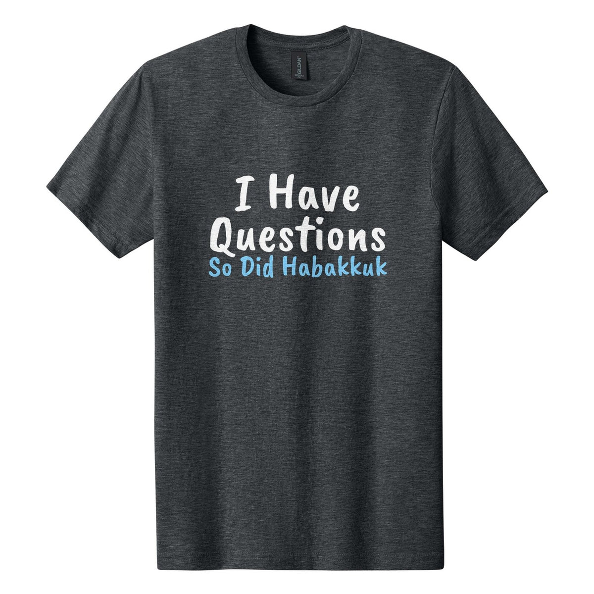 I Have Questions. So Did Habakkuk tee in Dark Heather, Caveat Brush font, White + Sky Blue ink