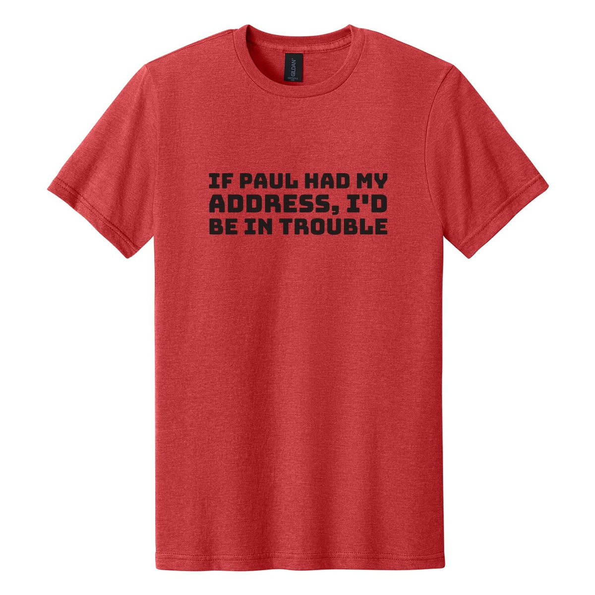 If Paul Had My Address, I'd Be in Trouble tee in Red Mist, Bungee font, Black ink