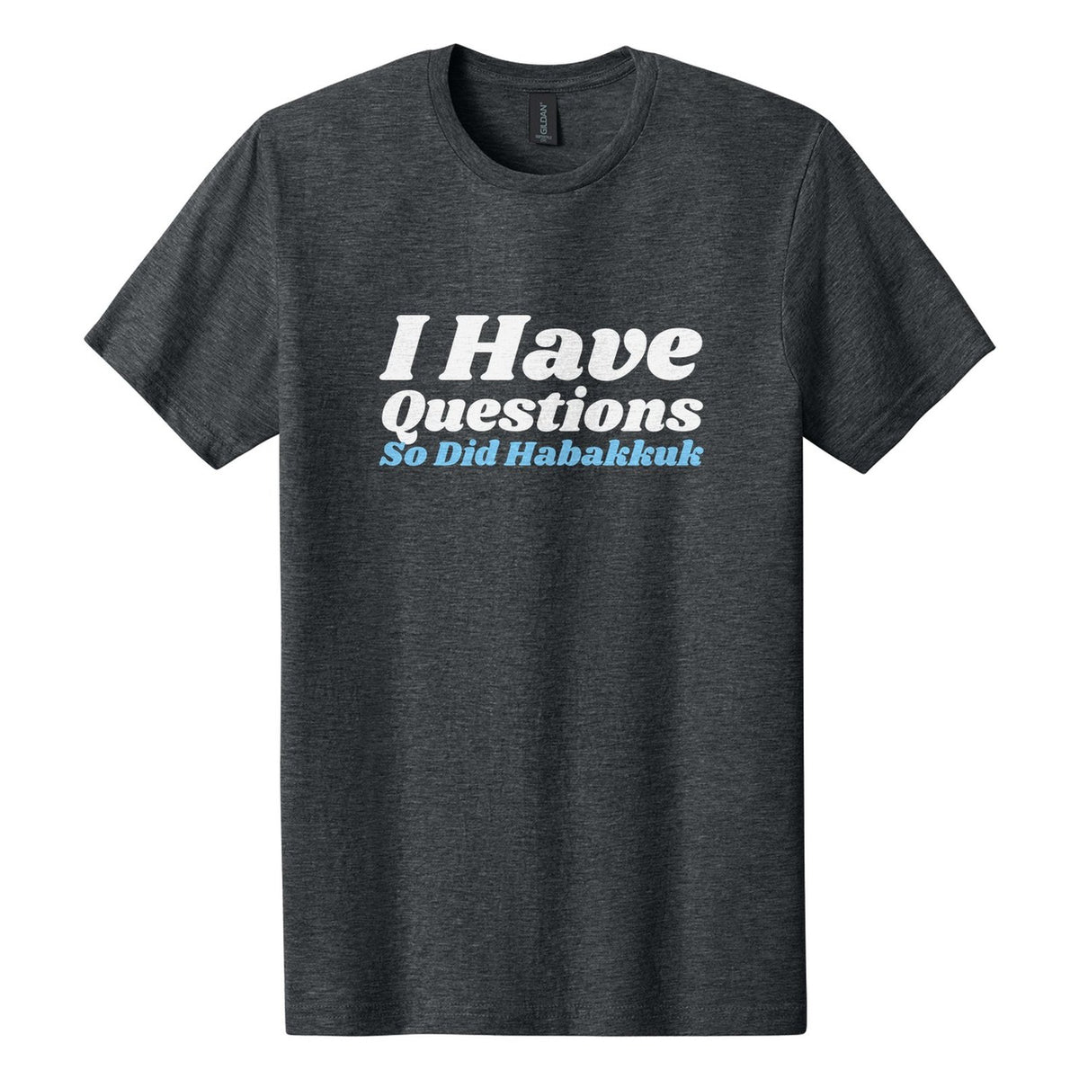 I Have Questions. So Did Habakkuk tee in Dark Heather, Shrikhand font, White + Sky Blue ink