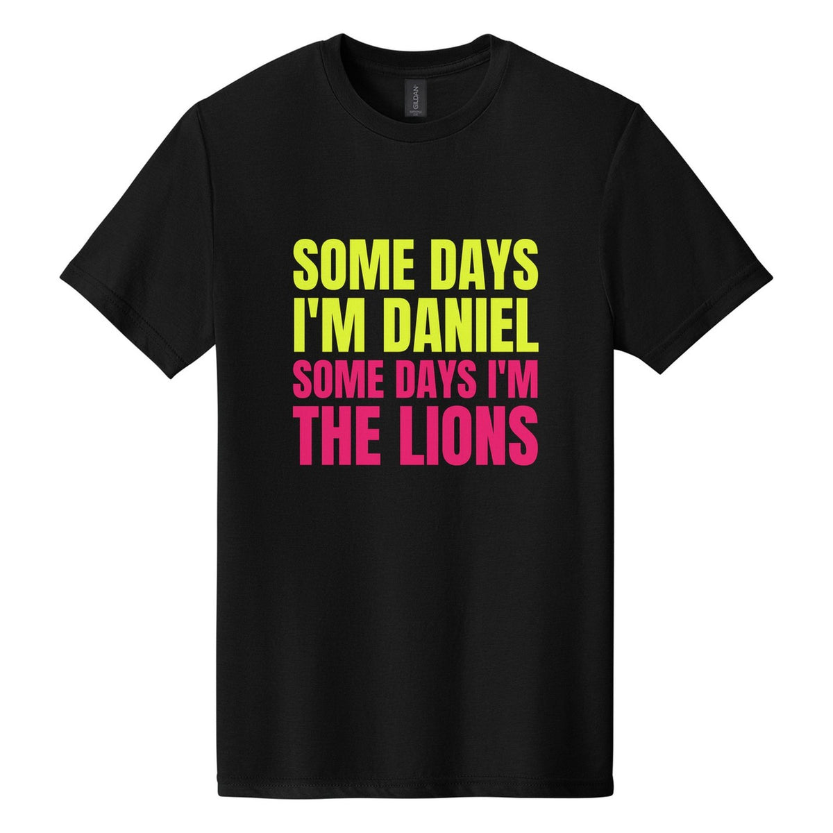 Some Days I'm Daniel. Some Days I'm the Lions tee in Pitch Black, Anton font, Neon Yellow + Hot Pink ink