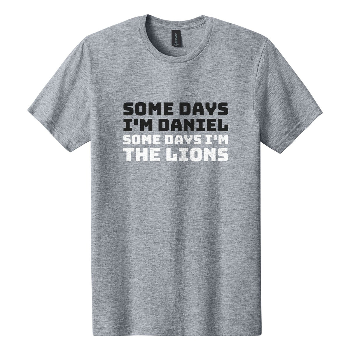 Some Days I'm Daniel. Some Days I'm the Lions tee in Ring Spun Sport Grey, Bungee font, Black + White ink