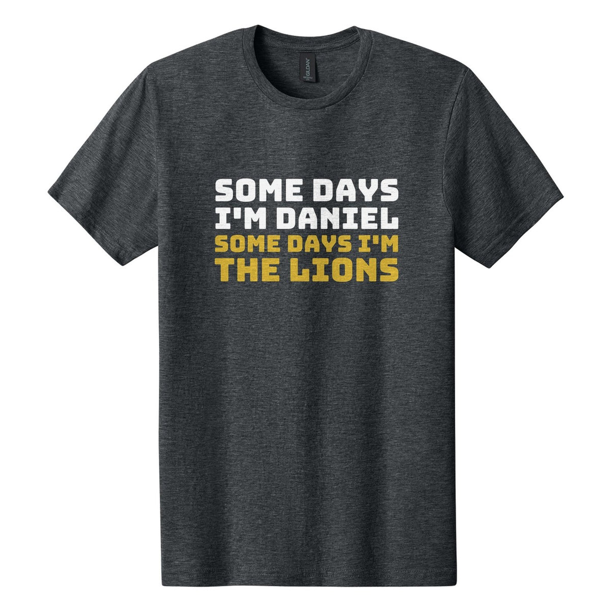 Some Days I'm Daniel. Some Days I'm the Lions tee in Dark Heather, Bungee font, White + Metallic Gold ink