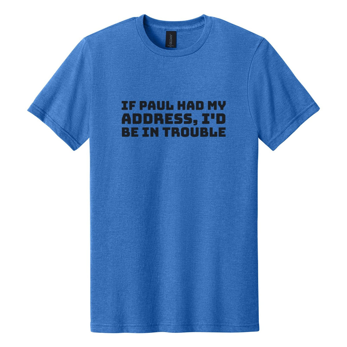 If Paul Had My Address, I'd Be in Trouble tee in Royal Mist, Bungee font, Black ink
