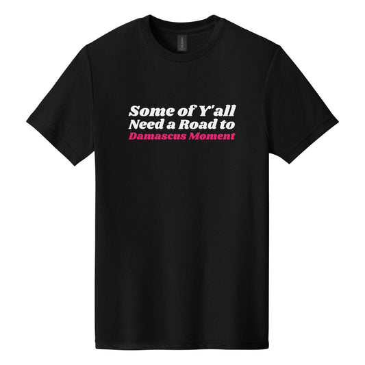 Some of Y'all Need a Road to Damascus Moment tee in Pitch Black, Shrikhand font, White + Hot Pink ink