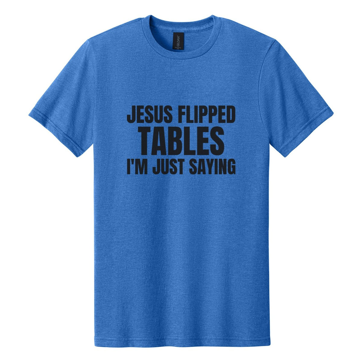 Jesus Flipped Tables. I'm Just Saying tee in Royal Mist, Anton font, Black ink