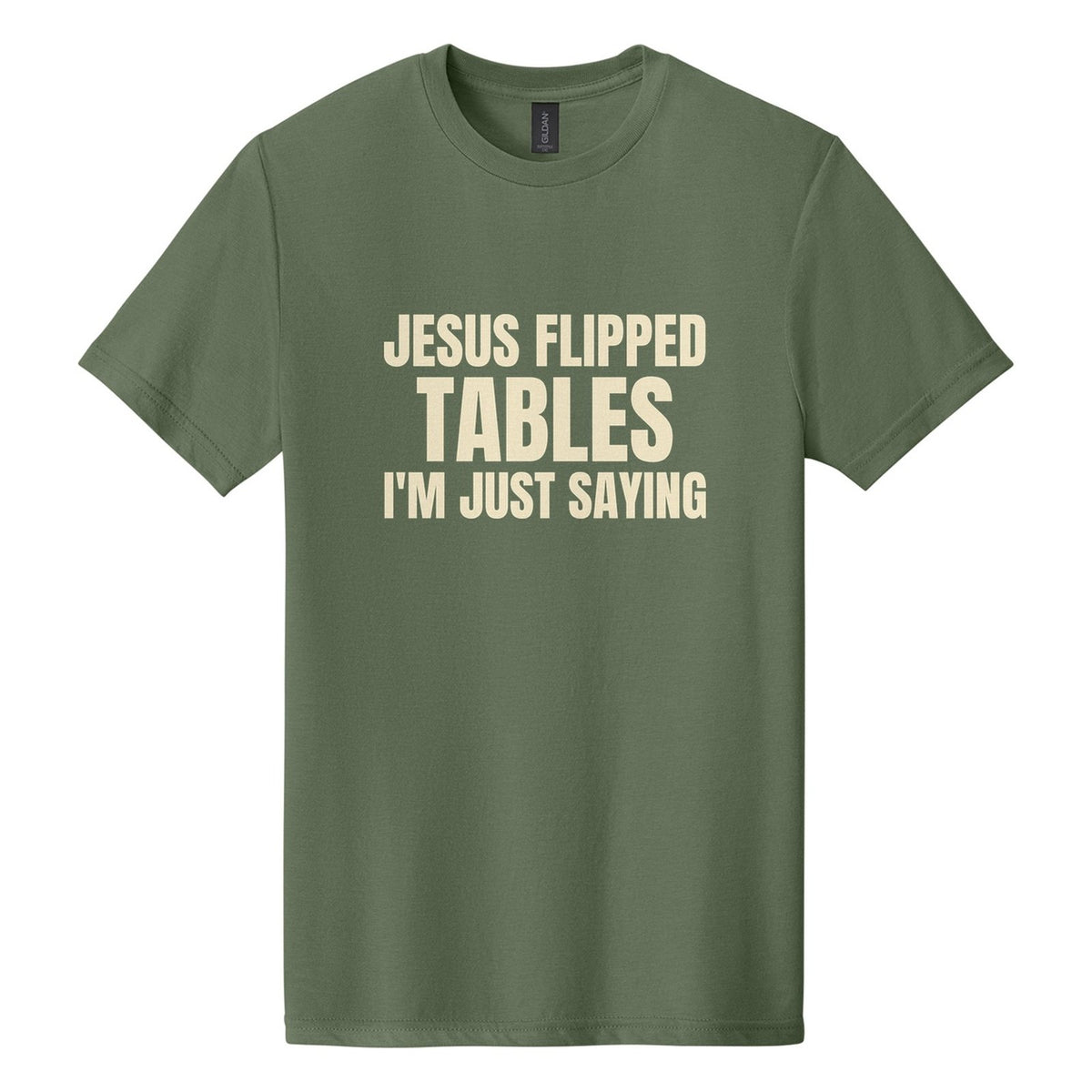 Jesus Flipped Tables. I'm Just Saying tee in Cactus, Anton font, Cream ink
