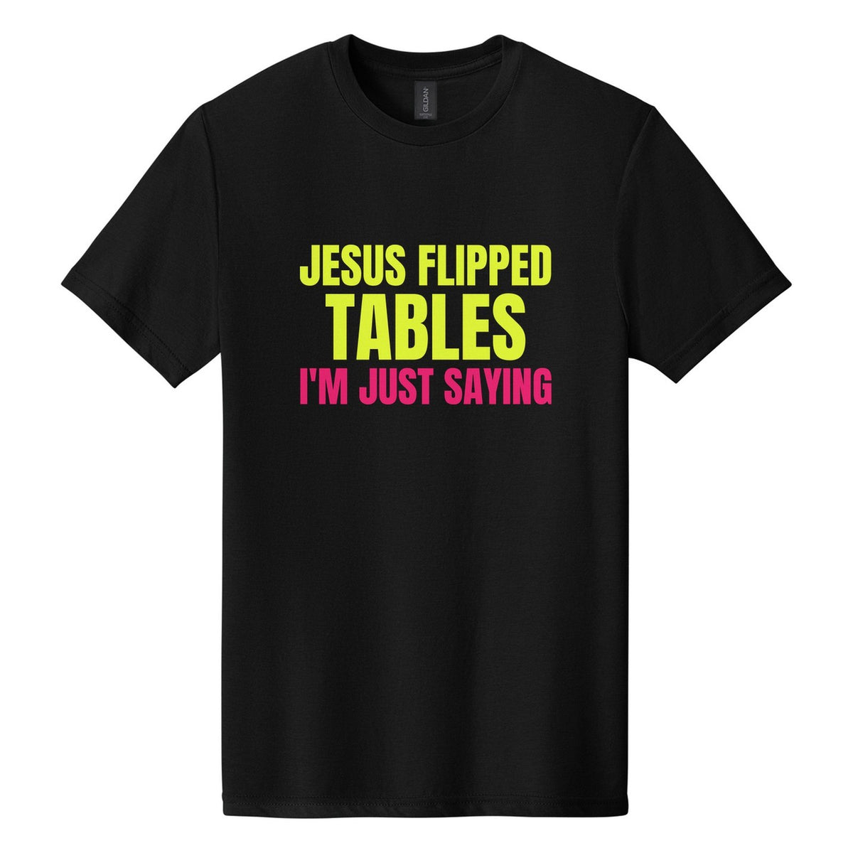 Jesus Flipped Tables. I'm Just Saying tee in Pitch Black, Anton font, Neon Yellow + Hot Pink ink