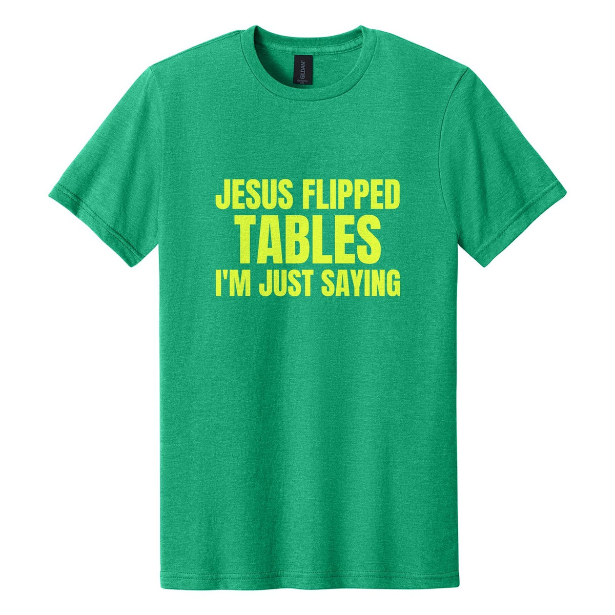 Jesus Flipped Tables. I'm Just Saying tee in Kelly Mist, Anton font, Neon Yellow ink