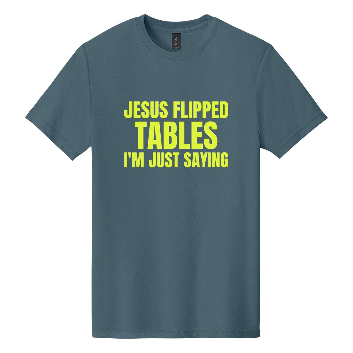 Jesus Flipped Tables. I'm Just Saying tee in Steel Blue, Anton font, Neon Yellow ink