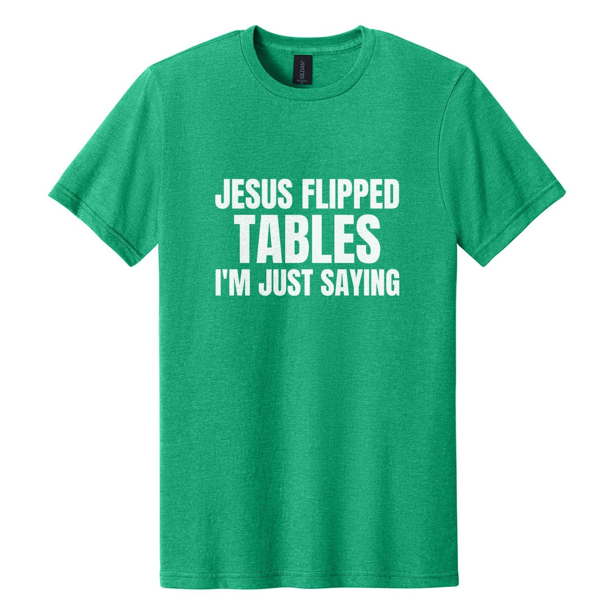 Jesus Flipped Tables. I'm Just Saying tee in Kelly Mist, Anton font, White ink