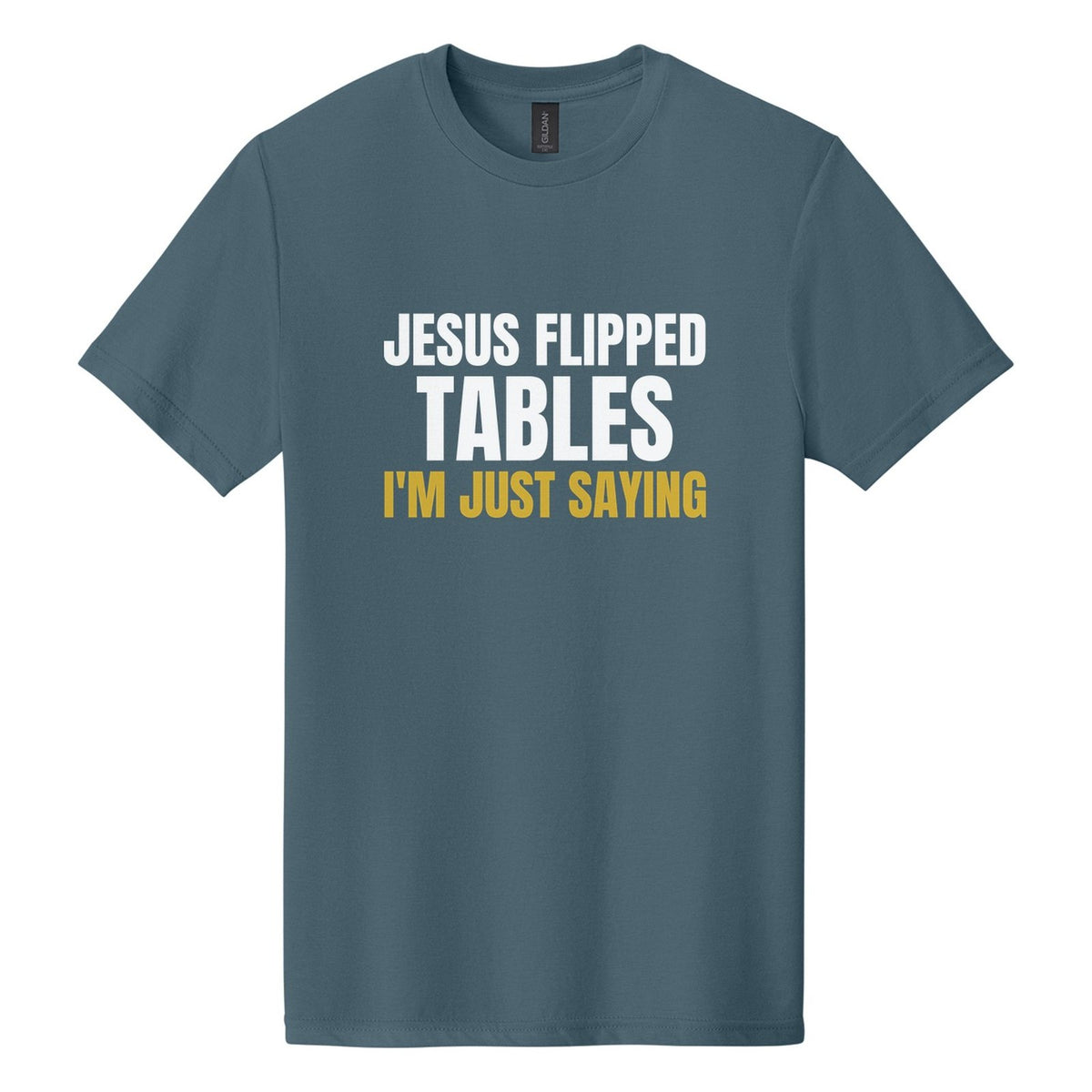 Jesus Flipped Tables. I'm Just Saying tee in Steel Blue, Anton font, White + Metallic Gold ink