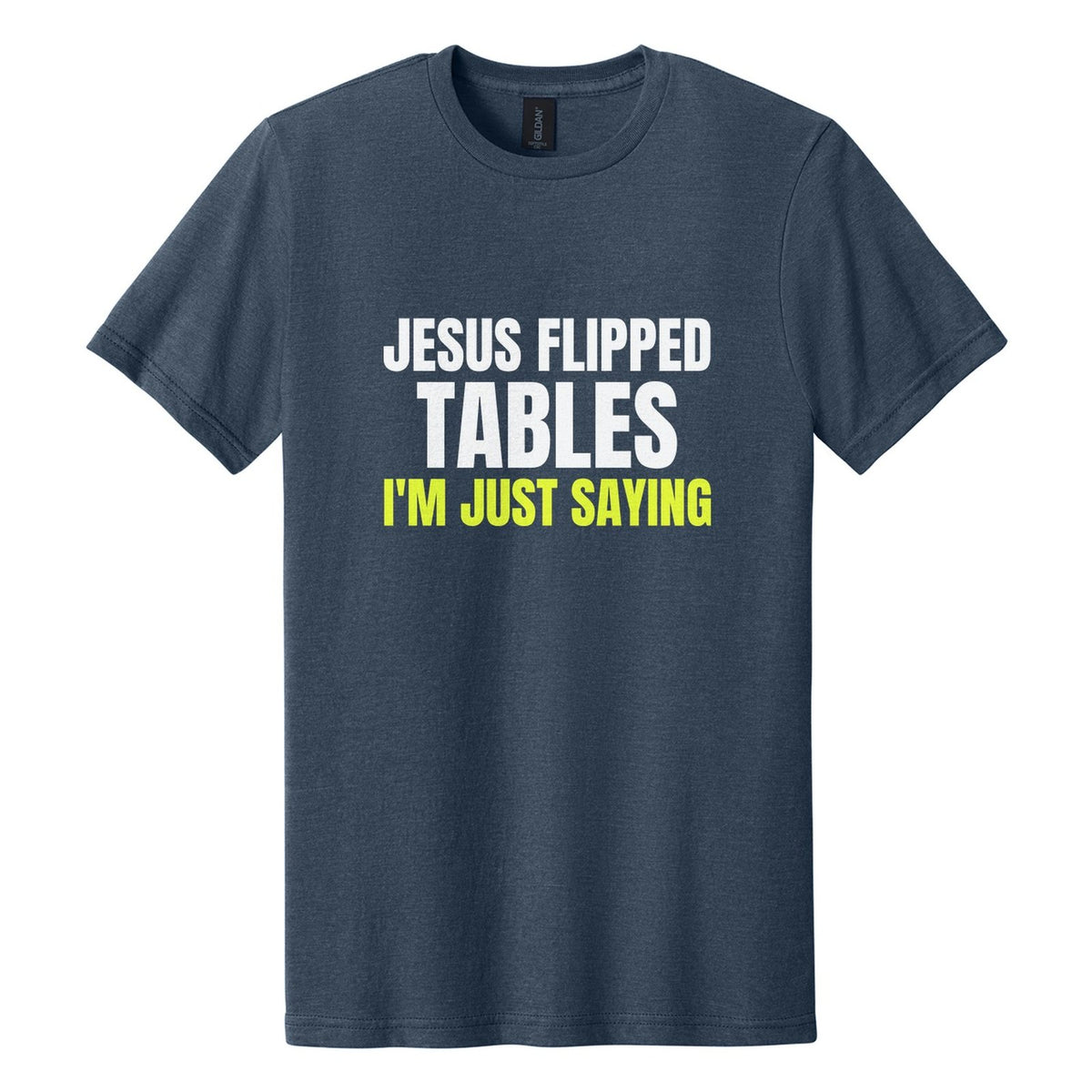 Jesus Flipped Tables. I'm Just Saying tee in Navy Mist, Anton font, White + Neon Yellow ink