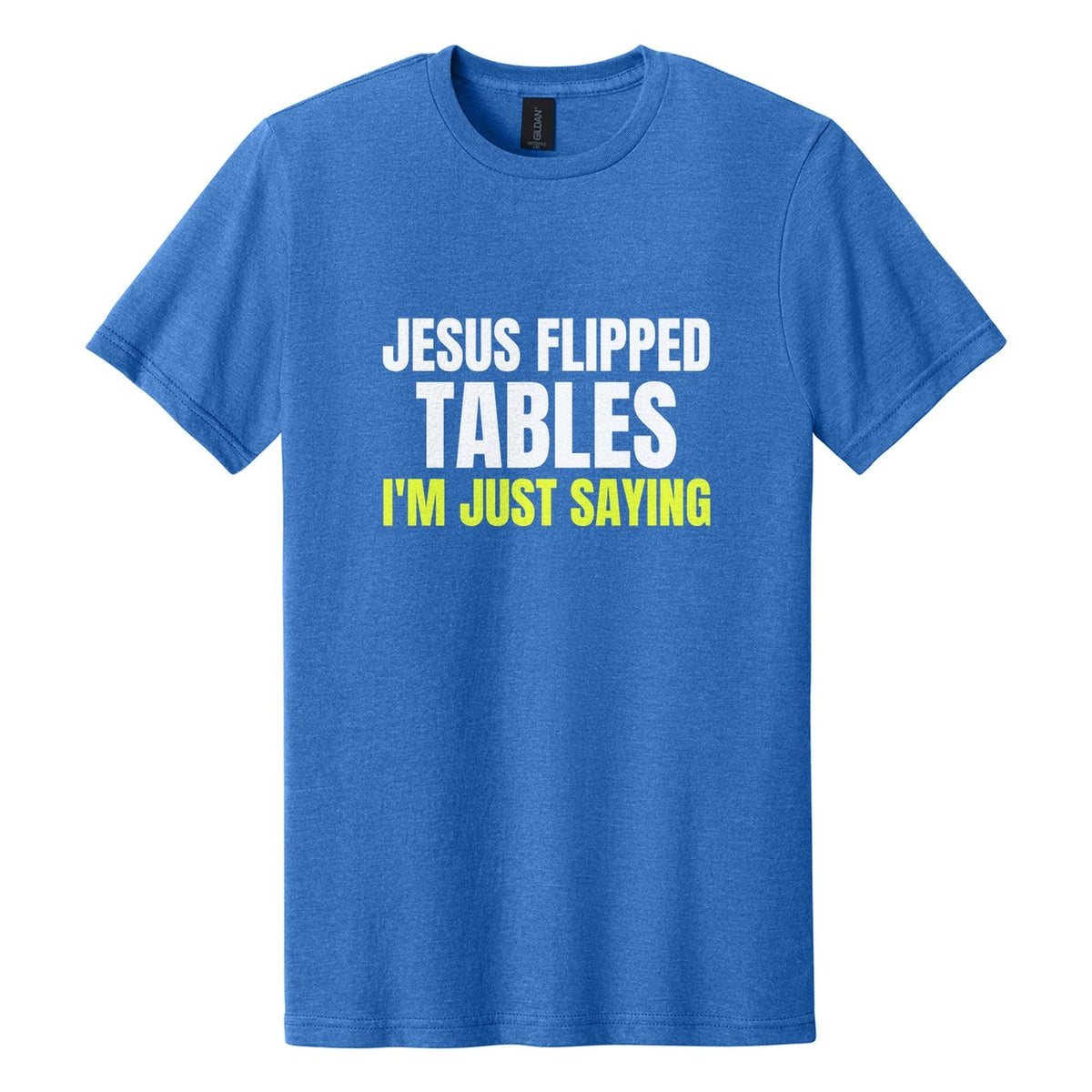 Jesus Flipped Tables. I'm Just Saying tee in Royal Mist, Anton font, White + Neon Yellow ink