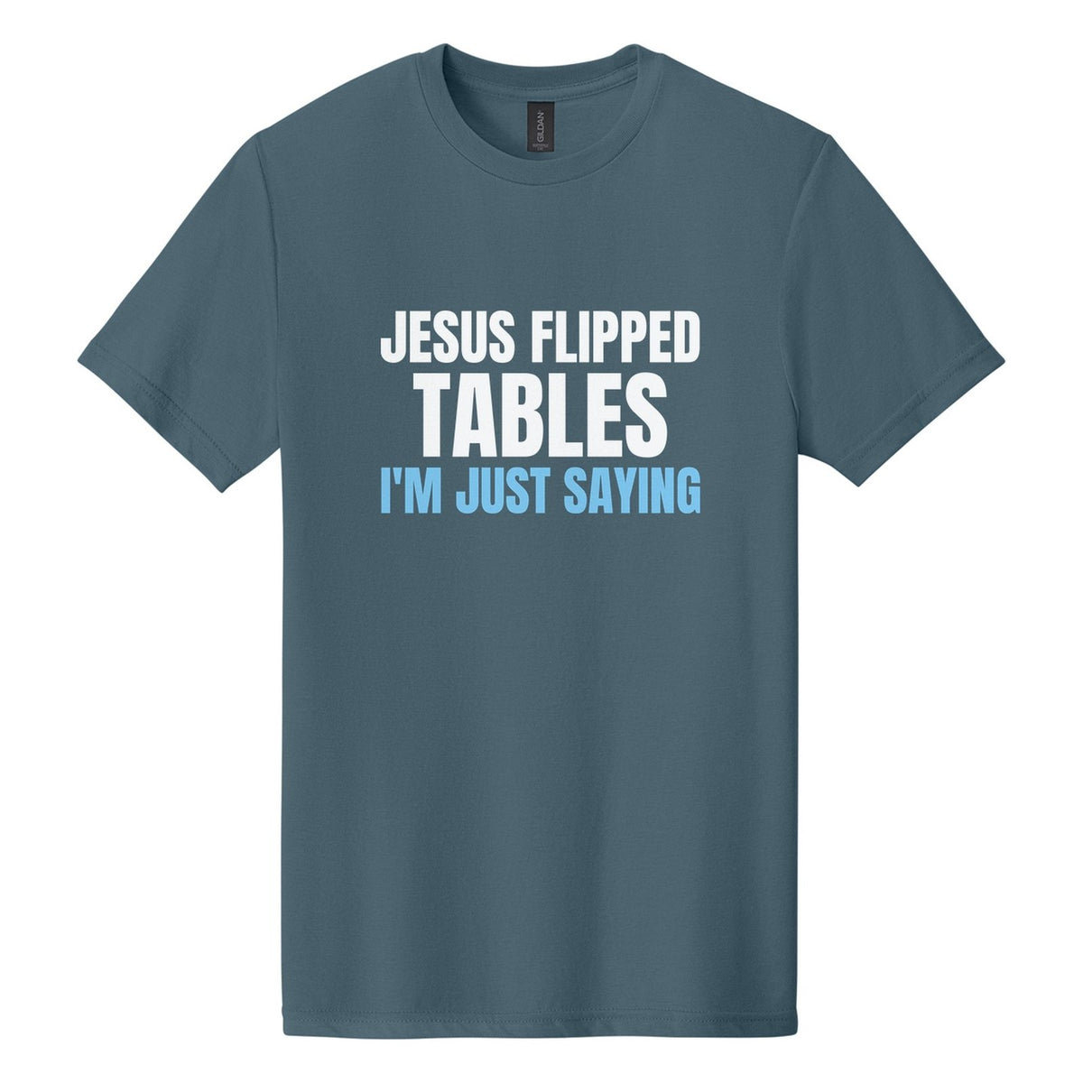 Jesus Flipped Tables. I'm Just Saying tee in Steel Blue, Anton font, White + Sky Blue ink